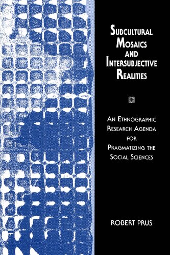 Subcultural Mosaics and Intersubjective Realities: An Ethnographic Research Agenda for Pragmatizing the Social Sciences