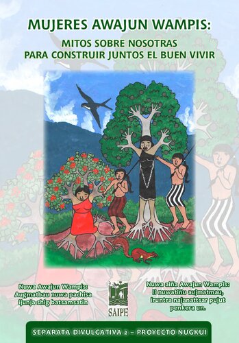 Mujeres Awajún Wampís: mitos sobre nosotras para construir juntos el buen vivir / Nuwa Awajun Wampis: Augmatbau nuwa pachisa ijunja shig batsamsatin / Nuwa aiña Awajun Wampis: Ii nuwatiñu aujmatmau,  iruntra najanattsar pujut penkera un
