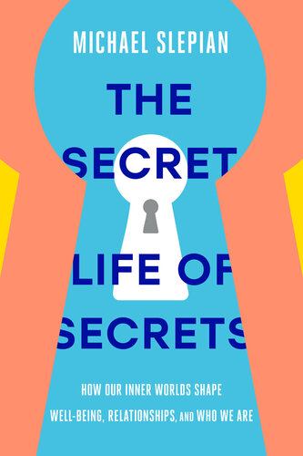 The Secret Life of Secrets : How Our Inner Worlds Shape Well-Being, Relationships, and Who We Are