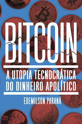 Bitcoin: a utopia tecnocrática do dinheiro apolítico