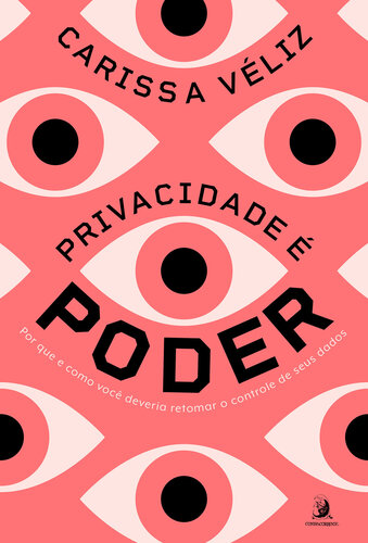 Privacidade é poder: por que e como você deveria retomar o controle de seus  dados
