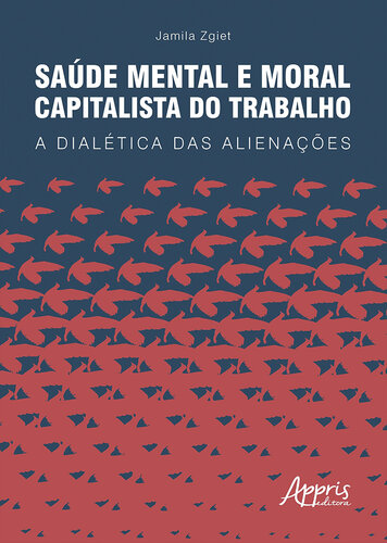 SAÚDE MENTAL E MORAL CAPITALISTA DO TRABALHO: a dialética das alienações SAÚDE MENTAL E MORAL CAPITALISTA DO TRABALHO: a dialéti
