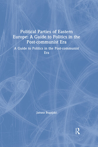 Political Parties of Eastern Europe: A Guide to Politics in the Post-Communist Era: A Guide to Politics in the Post-Communist Era