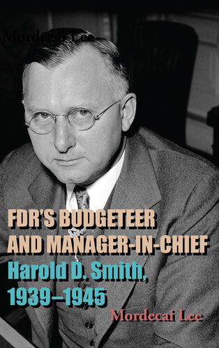 Fdr's Budgeteer and Manager-In-Chief: Harold D. Smith, 1939-1945