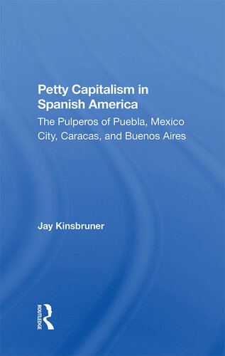 Petty Capitalism in Spanish America: The Pulperos of Puebla, Mexico City, Caracas, and Buenos Aires