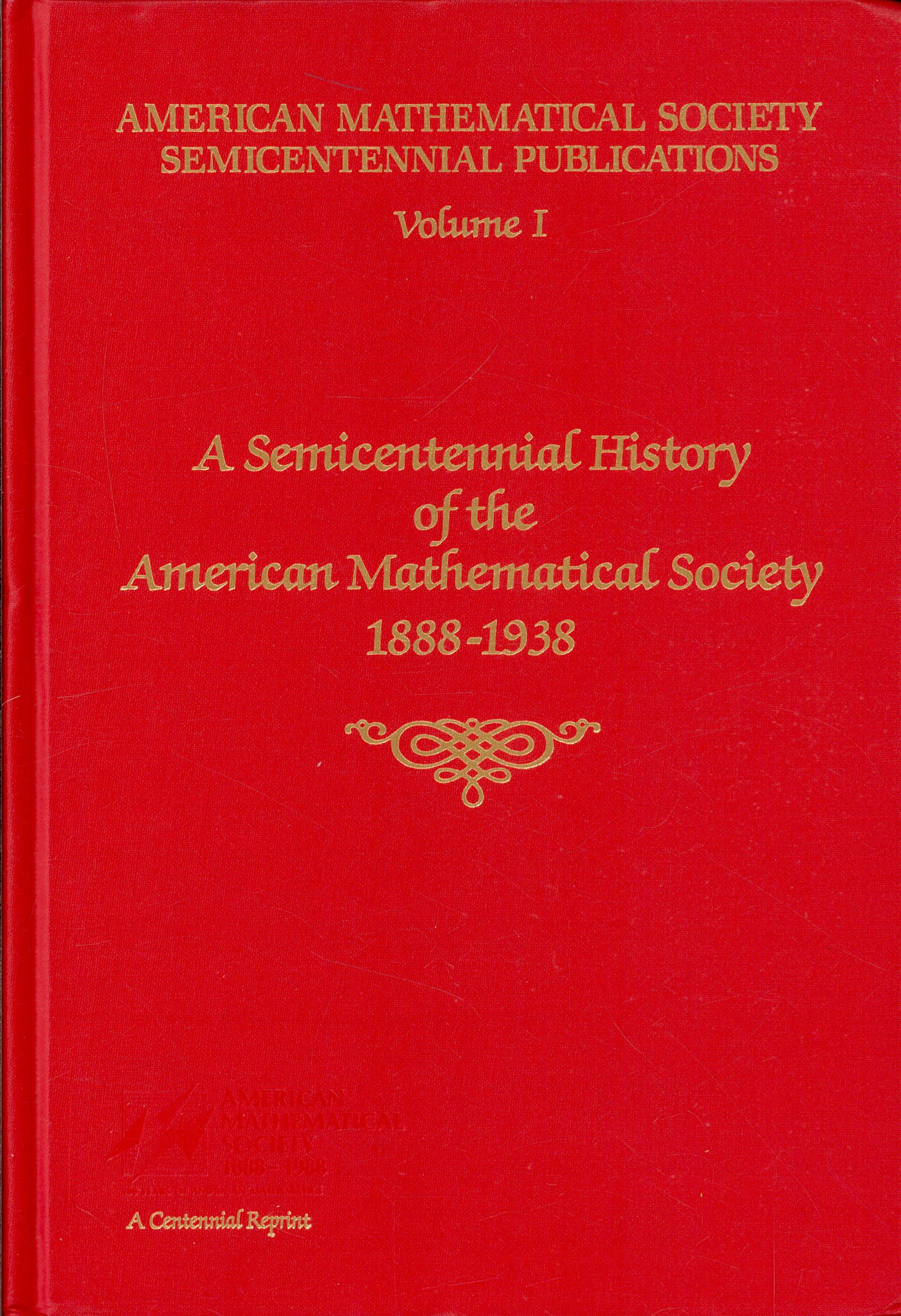 A Semicentennial History of the American Mathematical Society 1888-1938, with Biographies and Bibliographies of the Past Presidents