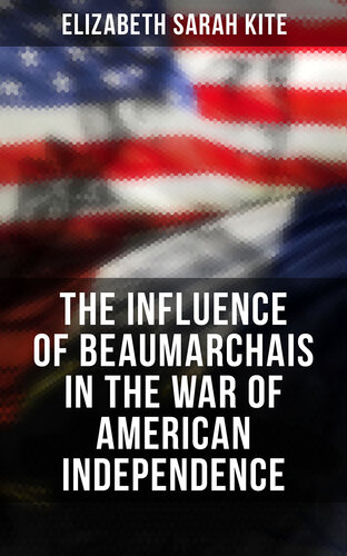 Beaumarchais and the War of American Independence (Volume II): With a Foreword by James M. Beck (In Two Volumes, Vol. II.)