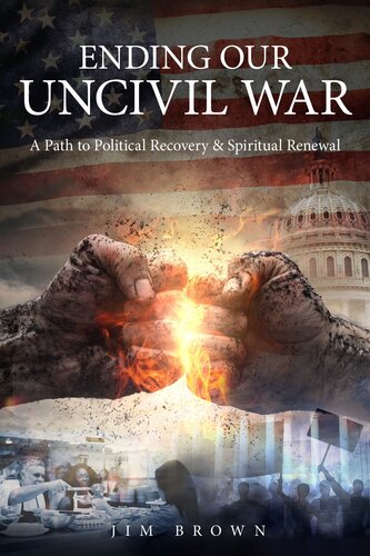 Ending Our Uncivil War: A Path to Political Recovery & Spiritual Renewal