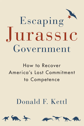 Escaping Jurassic Government: How to Recover America's Lost Commitment to Competence
