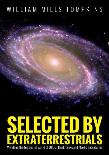 Selected by Extraterrestrials: My life in the top secret world of UFOs, think-tanks and Nordic secretaries