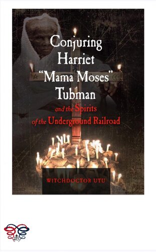 Conjuring Harriet "Mama Moses" Tubman and the Spirits of the Underground Railroad