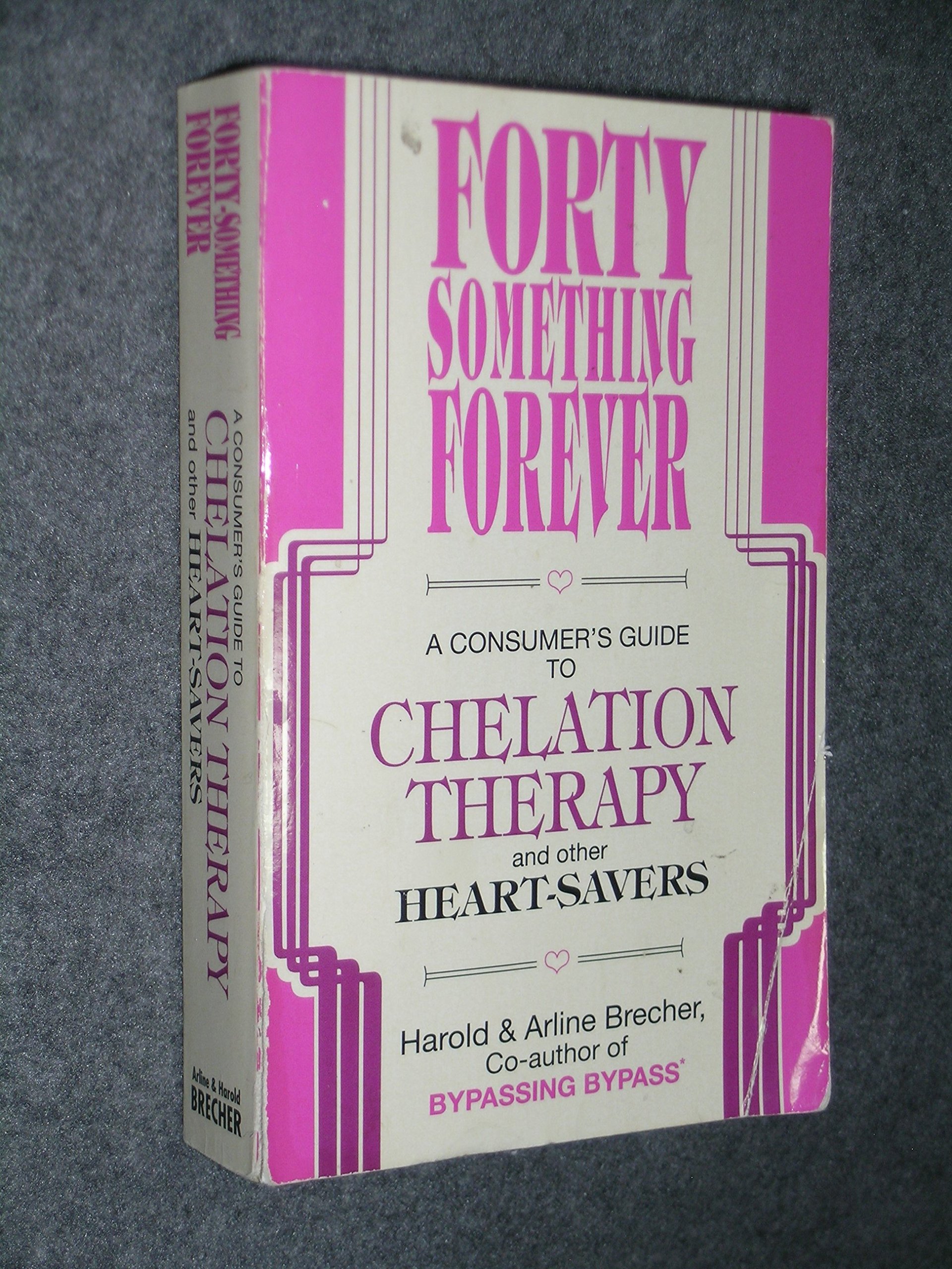Forty Something Forever: A Consumer's Guide to Chelation Therapy and Other Heart Savers (Bypassing Bypass)
