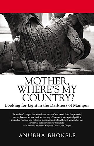 Mother, Where's My Country?: Looking For Light In The Darkness Of Manipur