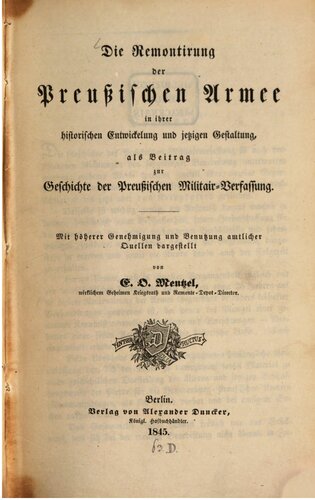 Die Remontierung der preußischen Armee in ihrer historischen Entwicklung und jetzigen Gestaltung als Beitrag zur Geschichte der preußischen Militär-Verfassung