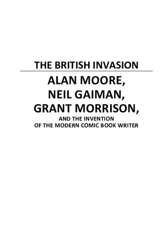 The British Invasion: Alan Moore, Neil Gaiman, Grant Morrison, and the Invention of the Modern Comic Book Writer