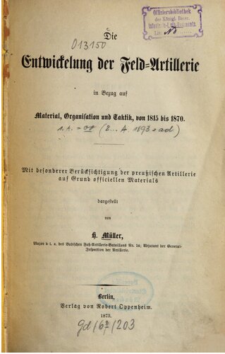 Die Entwicklung der Feldartillerie in Bezug auf Material, Organisation und Taktik von 1815 bis 1870 ; mit besonderer Berücksichtigung der preußischen Artillerie auf Grund offiziellen Materials