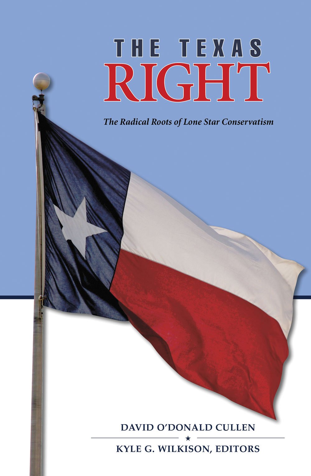 The Texas Right: The Radical Roots of Lone Star Conservatism (Volume 39) (Elma Dill Russell Spencer Series in the West and Southwest)