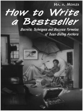 How to Write a Bestseller: Secrets, Techniques and Success Formulas of Best-Selling Authors