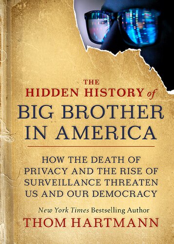 The Hidden History Of Big Brother In America: How The Death Of Privacy And The Rise Of Surveillance Threaten Us And Our Democracy