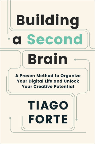 Building a Second Brain : A Proven Method to Organize Your Digital Life and Unlock Your Creative Potential