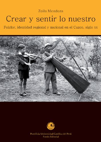 Crear y sentir lo nuestro: folclor, identidad regional y nacional en el Cuzco, siglo XX