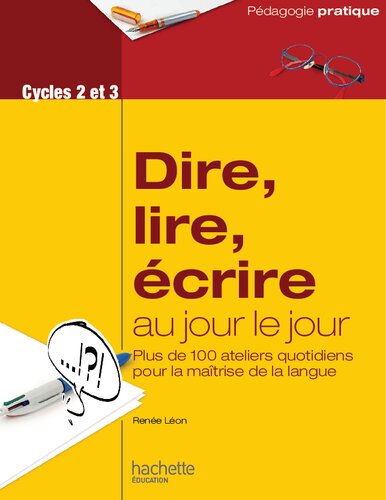 Dire, lire, écrire au jour le jour : ateliers quotidiens pour la maîtrise de la langue : cycles 2 et 3