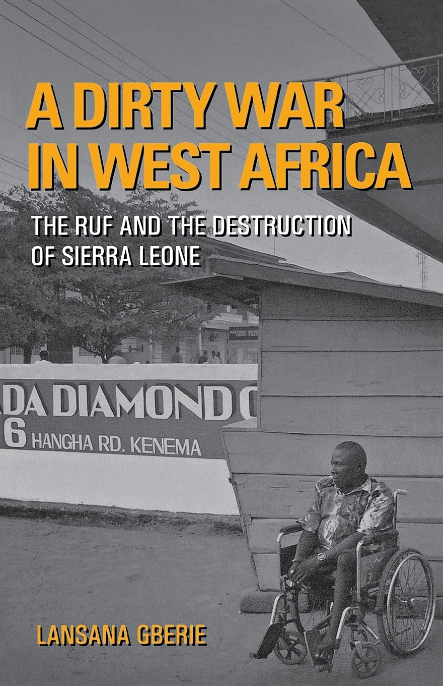 A Dirty War in West Africa: The Ruf and the Destruction of Sierra Leone