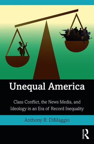 Unequal America : class conflict, the news media, and ideology in an era of record inequality