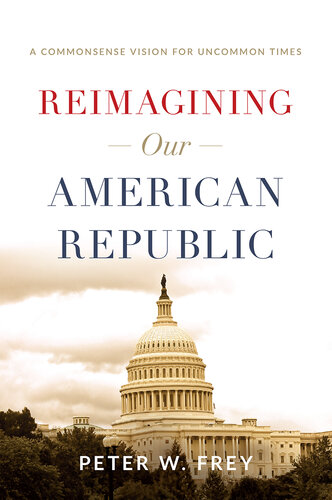 Reimagining Our American Republic: A Commonsense Vision for Uncommon Times