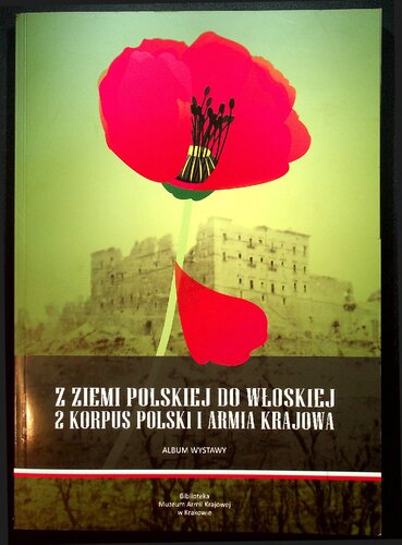 Z ziemi polskiej do włoskiej. 2 Korpus Polski i Armia Krajowa. Album wystawy