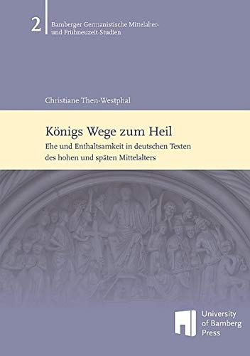 Königs Wege zum Heil: Ehe und Enthaltsamkeit in deutschen Texten des hohen und späten Mittelalters