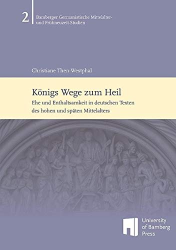 Königs Wege zum Heil: Ehe und Enthaltsamkeit in deutschen Texten des hohen und späten Mittelalters