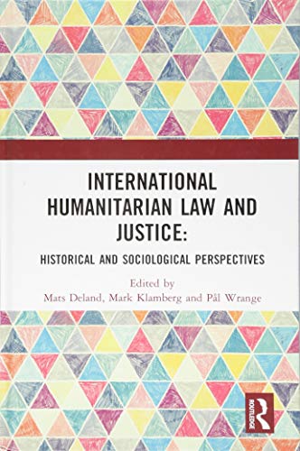 International Humanitarian Law and Justice: Historical and Sociological Perspectives
