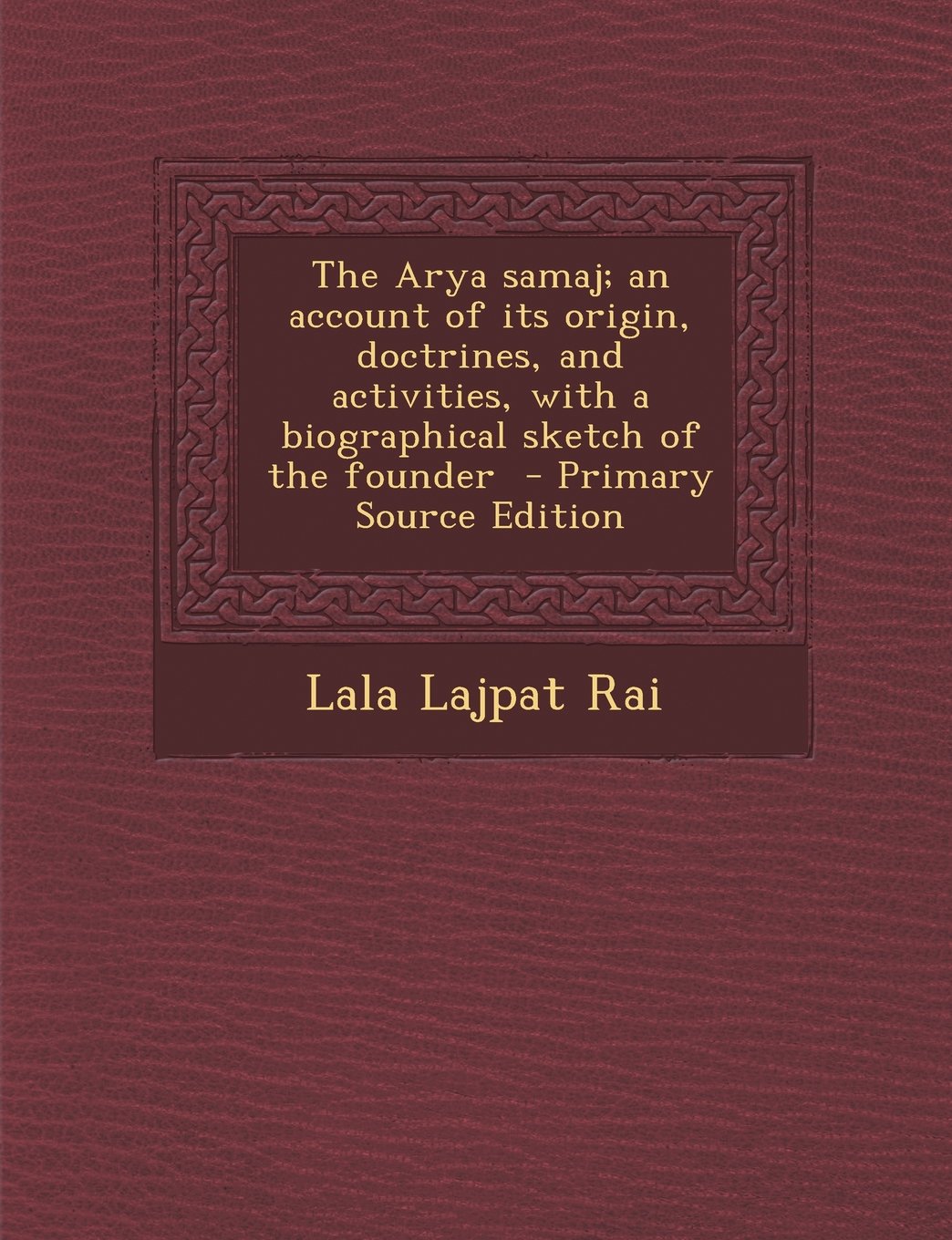 The Arya Samaj; an account of its origin, doctrines, and activities, with a biographical sketch of the founder - Primary Source Edition