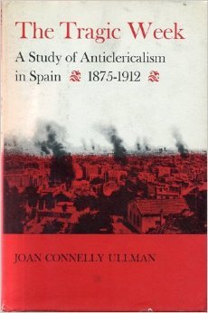 The Tragic Week: A Study of Anticlericalism in Spain, 1875-1912