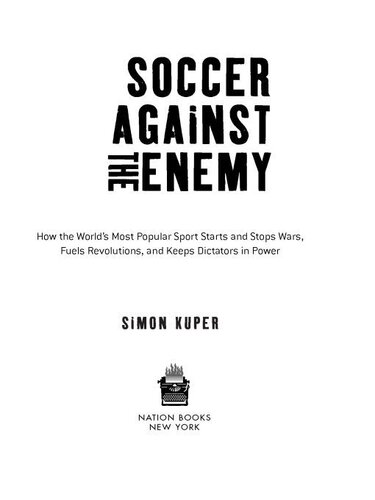 Soccer Against the Enemy: How the World's Most Popular Sport Starts and Fuels Revolutions and Keeps Dictators in Power