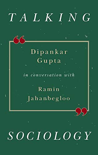 Talking Sociology: Dipankar Gupta in Conversation with Ramin Jahanbegloo