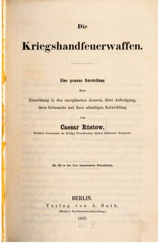 Die Kriegshandfeuerwaffen : Eine genaue Darstellung ihrer Einrichtung in den europäischen Armeen, ihrer Anfertigung, ihres Gebrauchs und ihrer allmählichen Entwicklung