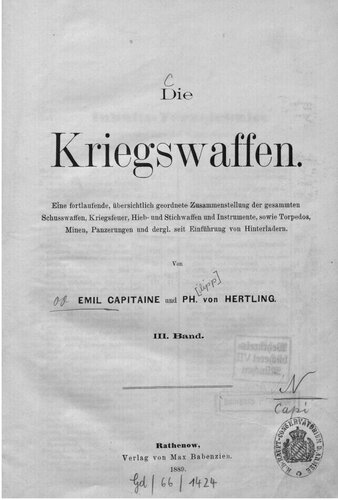 Die Kriegsfeuerwaffen : Eine fortlaufende, übersichtliche geordnete Zusammenstellung der Schusswaffen, Kriegsfeuer, Hieb- und Stichwaffen und Instrumente, Torpedos, Minen, Panzerungen, und dergl. seit Einführung von Hinterldern
