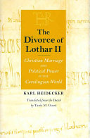 The Divorce of Lothar II: Christian Marriage and Political Power in the Carolingian World