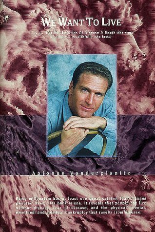 Aajonus Vonderplanitz We Want to Live ( Out Of The Grips Of Disease And Death , Healthfully)