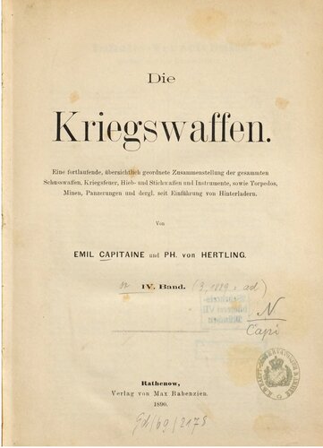 Die Kriegsfeuerwaffen : Eine fortlaufende, übersichtliche geordnete Zusammenstellung der Schusswaffen, Kriegsfeuer, Hieb- und Stichwaffen und Instrumente, Torpedos, Minen, Panzerungen, und dergl. seit Einführung von Hinterldern