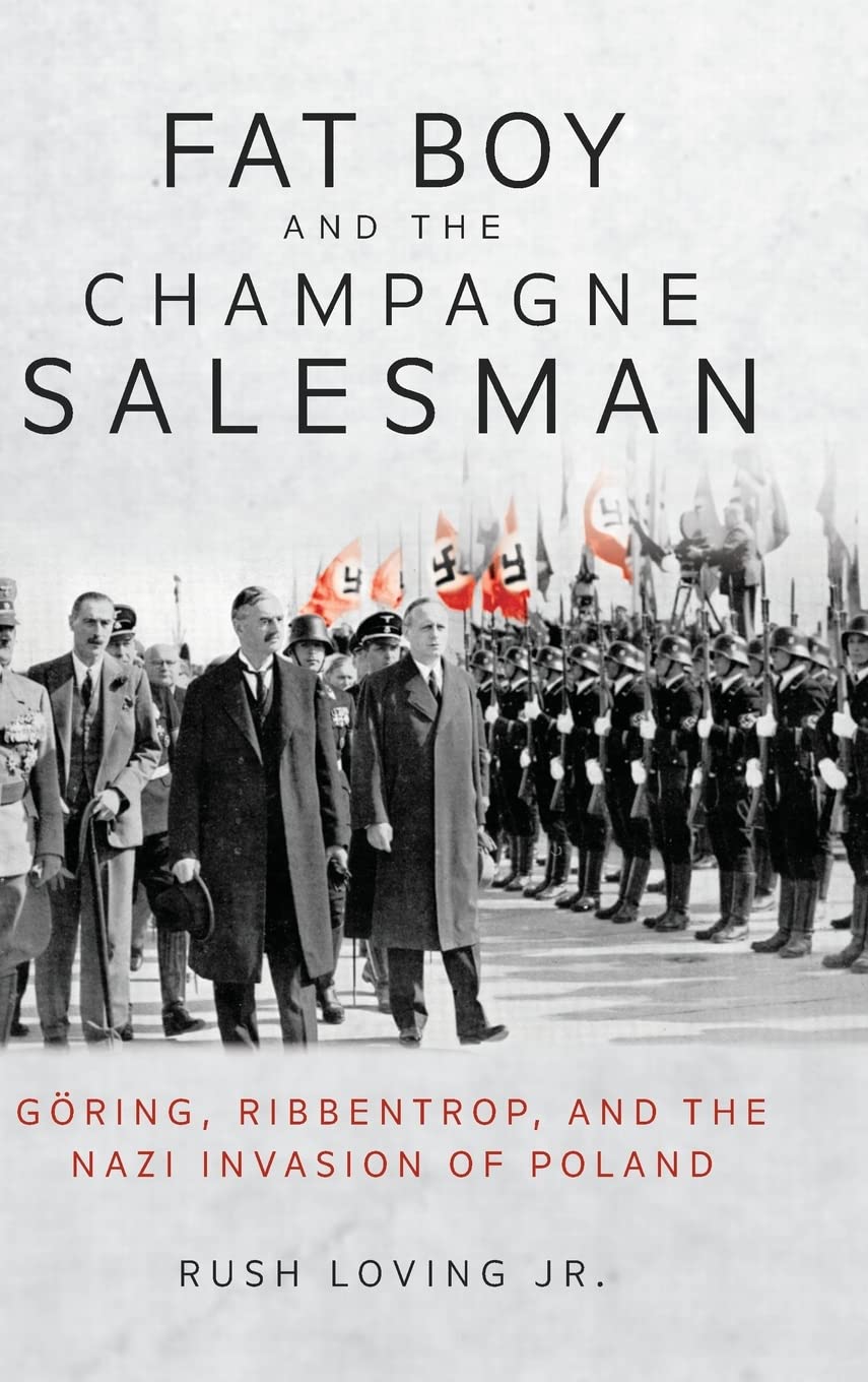 Fat Boy and the Champagne Salesman: Göring, Ribbentrop, and the Nazi Invasion of Poland