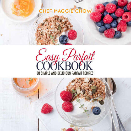 Easy Parfait Cookbook: 50 Simple and Delicious Parfait Recipes