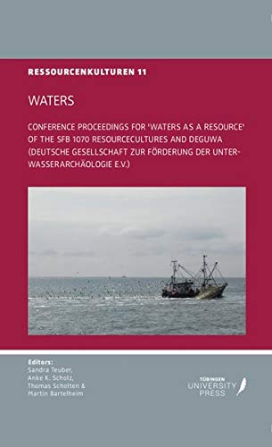 Waters: Conference Proceedings for "Waters as a Resource" of the SFB 1070 ResourceCultures and DEGUWA (Deutsche Gesellschaft zur Förderung der Unterwasserarchologie e.V.)