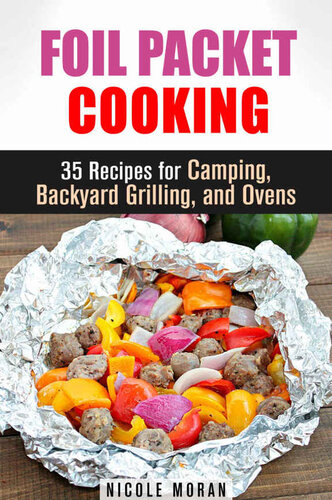 Foil Packet Cooking: 35 Easy and Tasty Recipes for Camping, Backyard Grilling, and Ovens