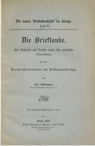 Die Brieftaube, ihre Aufzucht und Dressur sowie ihre Verwendung für das Nachrichtenwesen im Festungskriege