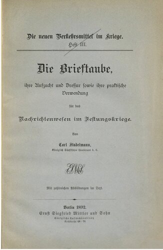 Die Brieftaube, ihre Aufzucht und Dressur sowie ihre Verwendung für das Nachrichtenwesen im Festungskriege