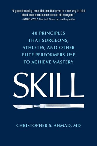 SKILL: 40 principles that surgeons, athletes, and other elite performers use to achieve mastery