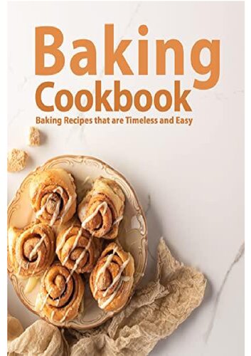 Baking Cookbook: Baking Recipes that are Timeless and Easy